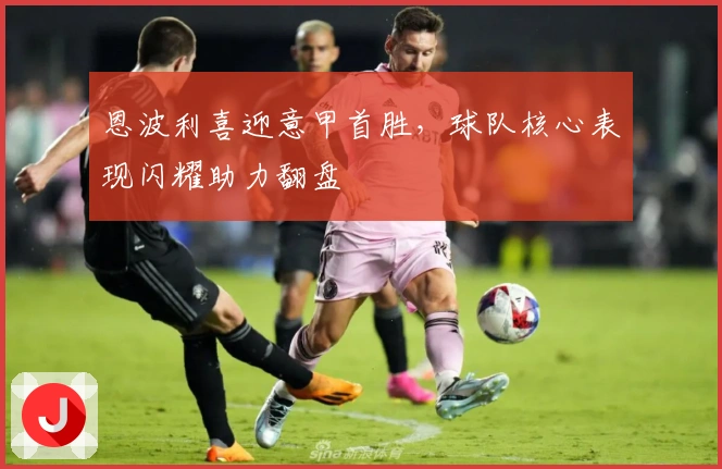 恩波利喜迎意甲首胜，球队核心表现闪耀助力翻盘