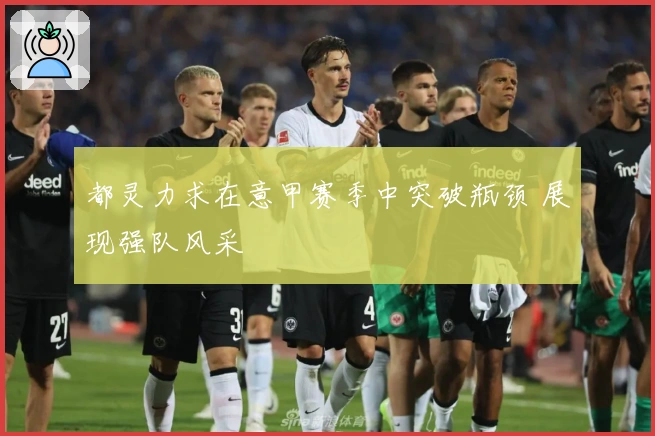 都灵力求在意甲赛季中突破瓶颈 展现强队风采