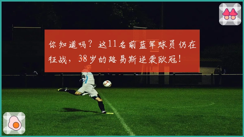 你知道吗？这11名前蓝军球员仍在征战，38岁的路易斯逆袭欧冠！